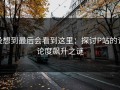 没想到最后会看到这里：探讨P站的讨论度飙升之谜