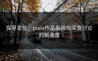 探寻变化：pixiv作品画风与深度讨论的新高度