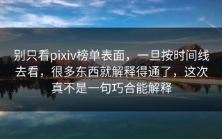 别只看pixiv榜单表面，一旦按时间线去看，很多东西就解释得通了，这次真不是一句巧合能解释