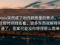 pixiv突然成了创作趋势里的焦点，一旦按时间线去看，很多东西就解释得通了，答案可能没你想得那么简单